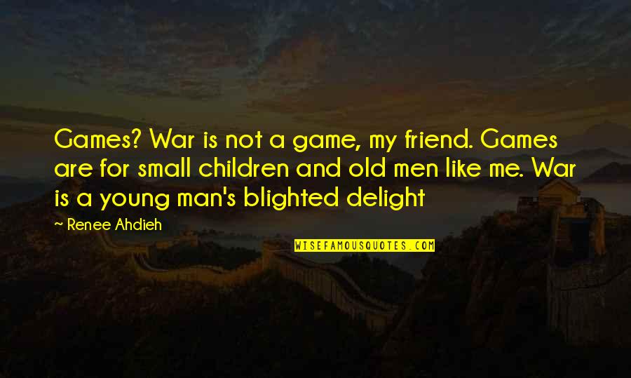 Best Friend Small Quotes By Renee Ahdieh: Games? War is not a game, my friend. Best Friend Small Quotes By Renee Ahdieh: Games? War is not a game, my friend.