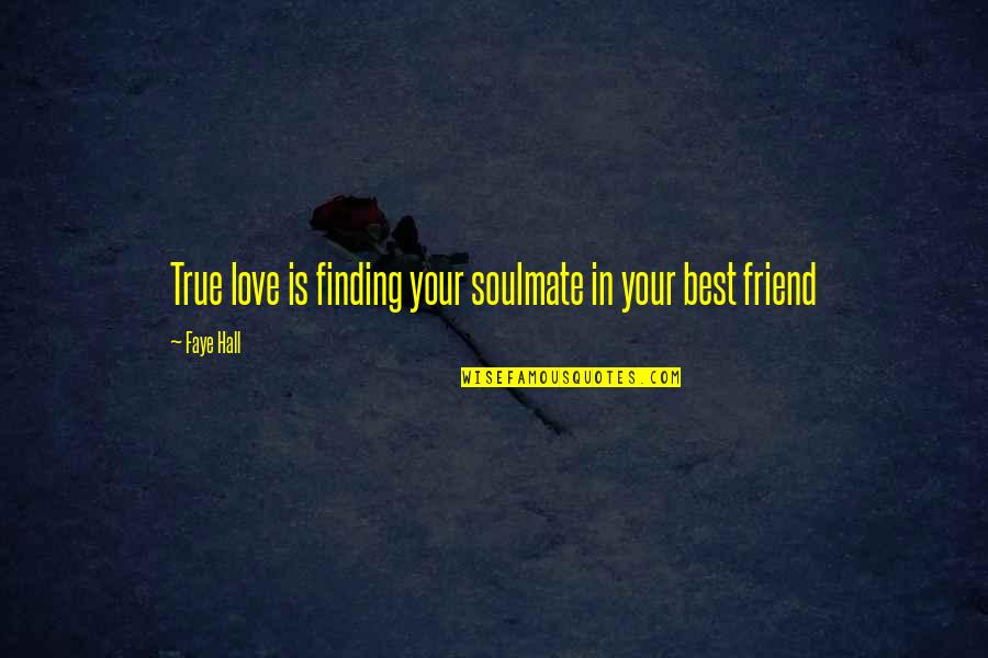Best Friend Soulmate Quotes By Faye Hall: True love is finding your soulmate in your