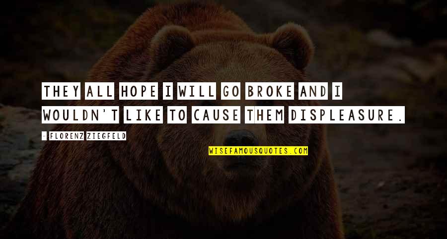 Best Friend Stealing Quotes By Florenz Ziegfeld: They all hope I will go broke and Best Friend Stealing Quotes By Florenz Ziegfeld: They all hope I will go broke and