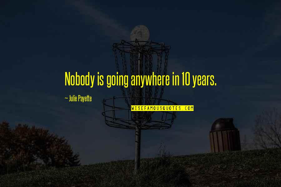 Best Friend Stealing Quotes By Julie Payette: Nobody is going anywhere in 10 years. Best Friend Stealing Quotes By Julie Payette: Nobody is going anywhere in 10 years.