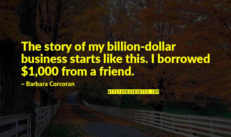 Best Friend Story Quotes By Barbara Corcoran: The story of my billion-dollar business starts like