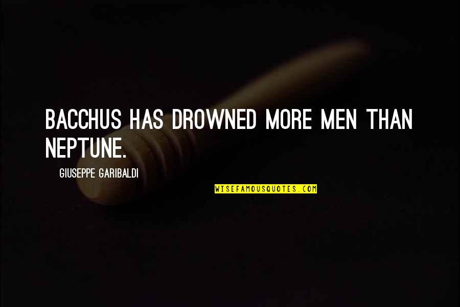 Best Friend Styles Quotes By Giuseppe Garibaldi: Bacchus has drowned more men than Neptune. Best Friend Styles Quotes By Giuseppe Garibaldi: Bacchus has drowned more men than Neptune.