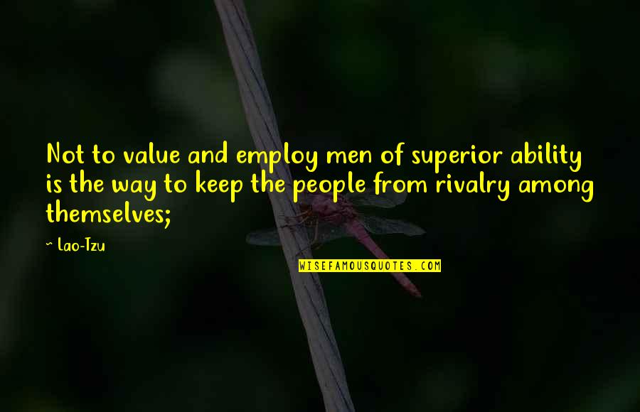 Best Friend Styles Quotes By Lao-Tzu: Not to value and employ men of superior Best Friend Styles Quotes By Lao-Tzu: Not to value and employ men of superior