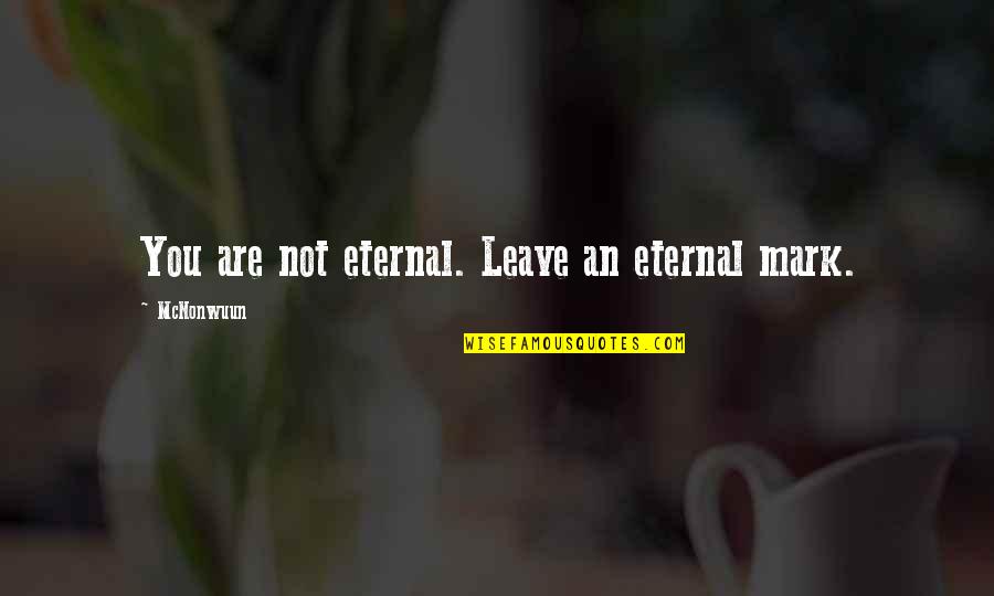 Best Friend Superhero Quotes By McNonwuun: You are not eternal. Leave an eternal mark.