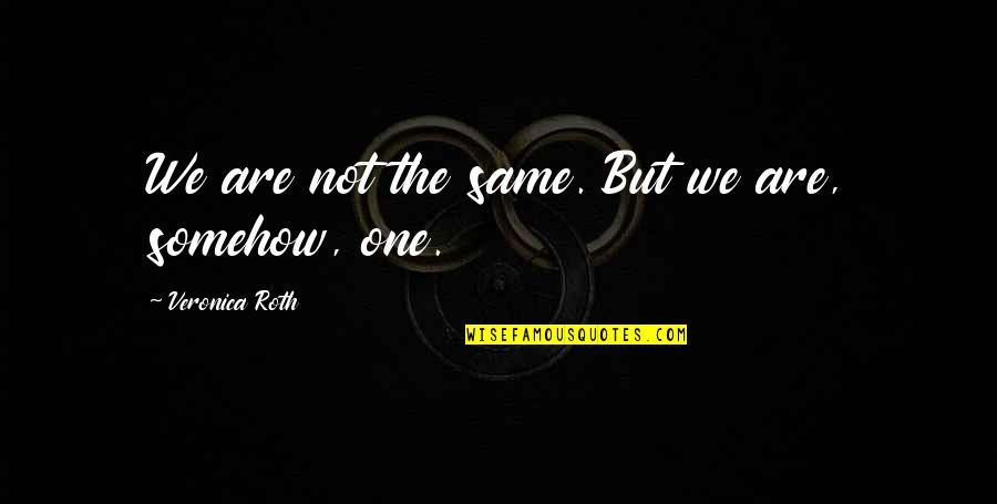 Best Friend Superhero Quotes By Veronica Roth: We are not the same. But we are,