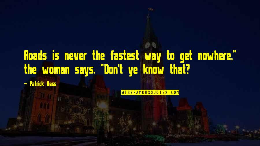 Best Friend T Shirt Quotes By Patrick Ness: Roads is never the fastest way to get