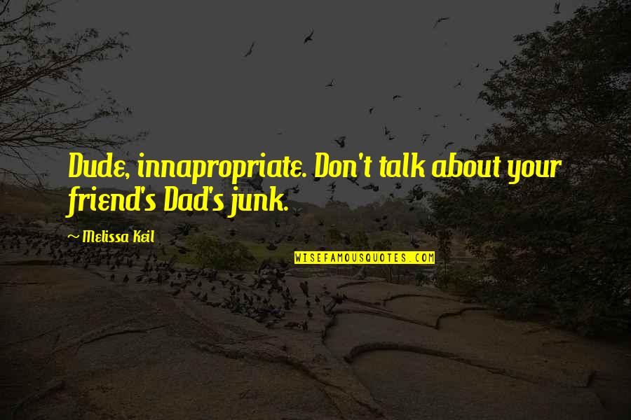Best Friend Talk Quotes By Melissa Keil: Dude, innapropriate. Don't talk about your friend's Dad's
