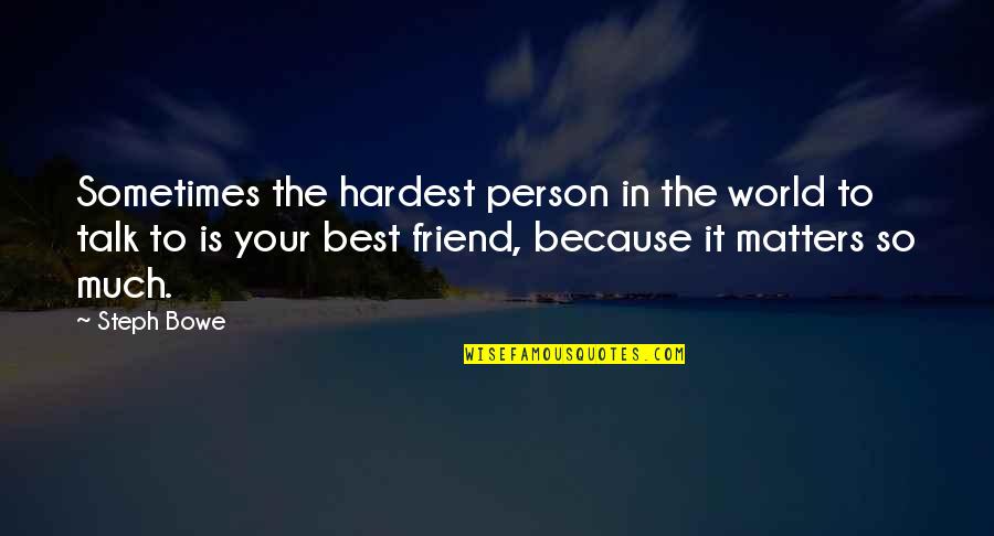 Best Friend Talk Quotes By Steph Bowe: Sometimes the hardest person in the world to Best Friend Talk Quotes By Steph Bowe: Sometimes the hardest person in the world to