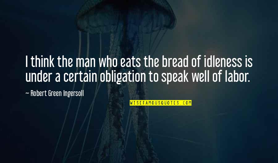 Best Friend Teasing Quotes By Robert Green Ingersoll: I think the man who eats the bread