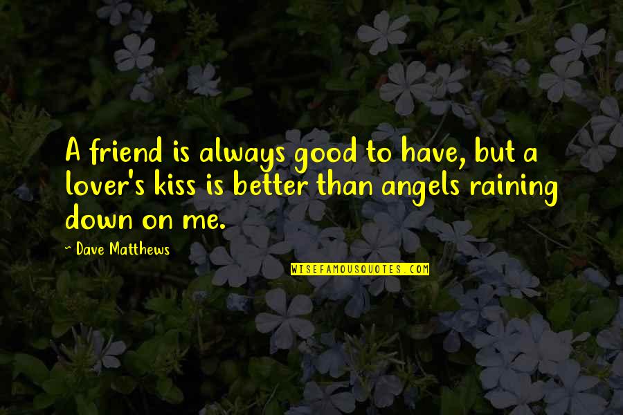 Best Friend Than Lover Quotes By Dave Matthews: A friend is always good to have, but