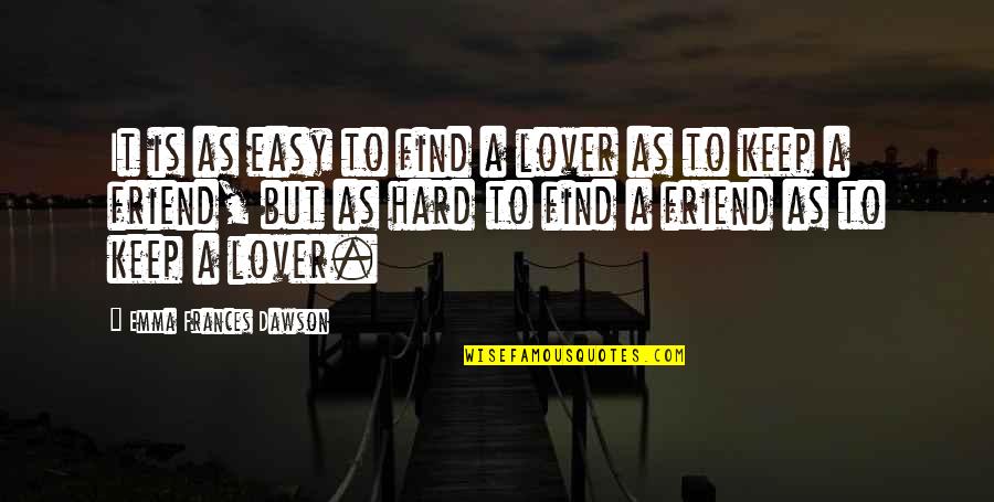 Best Friend Than Lover Quotes By Emma Frances Dawson: It is as easy to find a lover