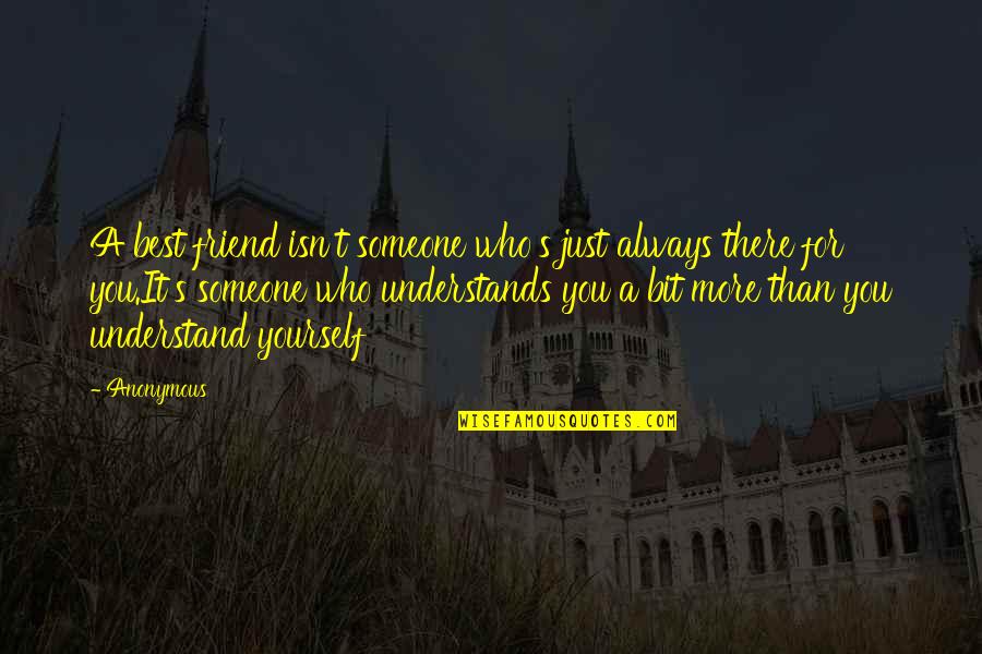 Best Friend There For You Quotes By Anonymous: A best friend isn't someone who's just always Best Friend There For You Quotes By Anonymous: A best friend isn't someone who's just always