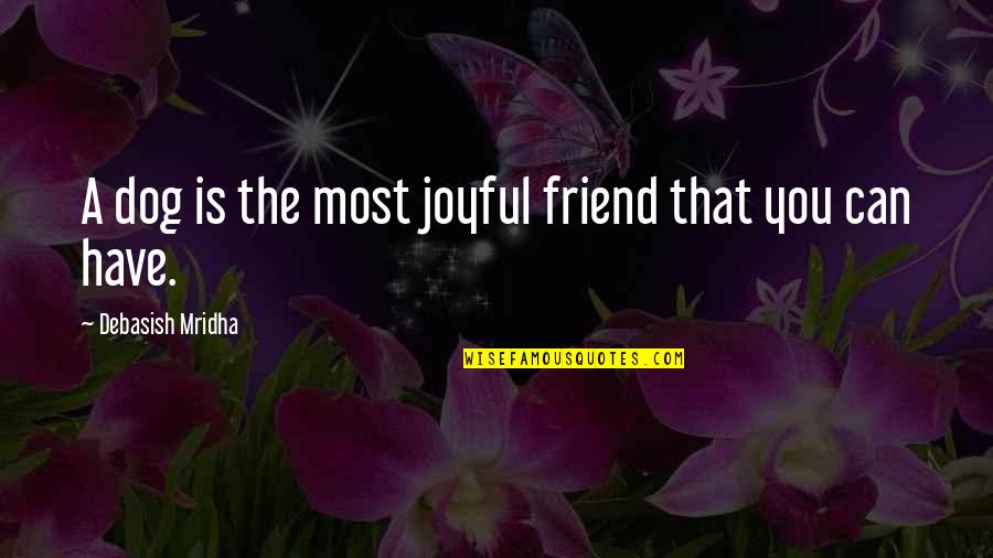 Best Friend To Lovers Quotes By Debasish Mridha: A dog is the most joyful friend that Best Friend To Lovers Quotes By Debasish Mridha: A dog is the most joyful friend that