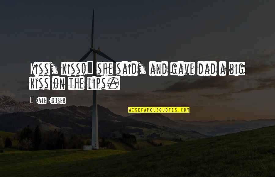 Best Friend Toy Story Quotes By Kate Houser: Kiss, kiss!" she said, and gave dad a