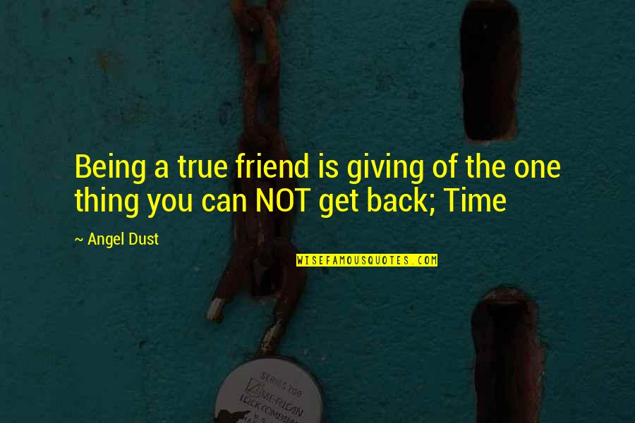 Best Friend Truth Quotes By Angel Dust: Being a true friend is giving of the