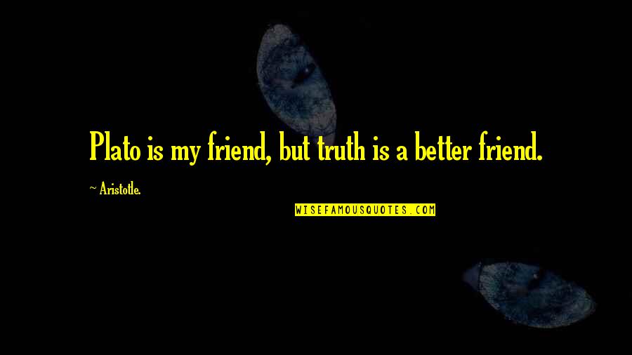 Best Friend Truth Quotes By Aristotle.: Plato is my friend, but truth is a