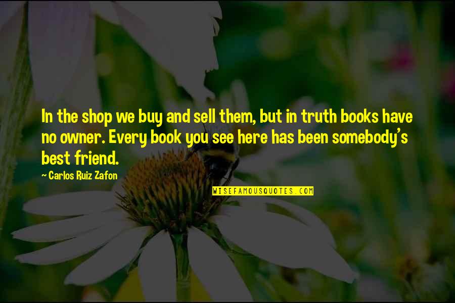Best Friend Truth Quotes By Carlos Ruiz Zafon: In the shop we buy and sell them,