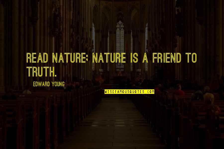 Best Friend Truth Quotes By Edward Young: Read nature; nature is a friend to truth.