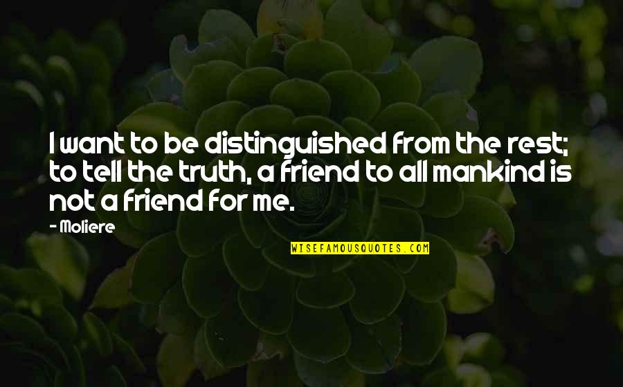 Best Friend Truth Quotes By Moliere: I want to be distinguished from the rest;