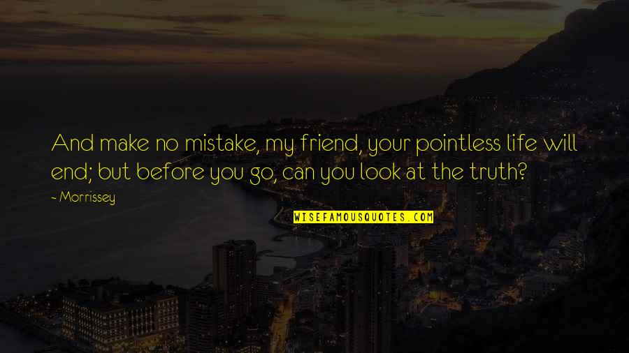 Best Friend Truth Quotes By Morrissey: And make no mistake, my friend, your pointless