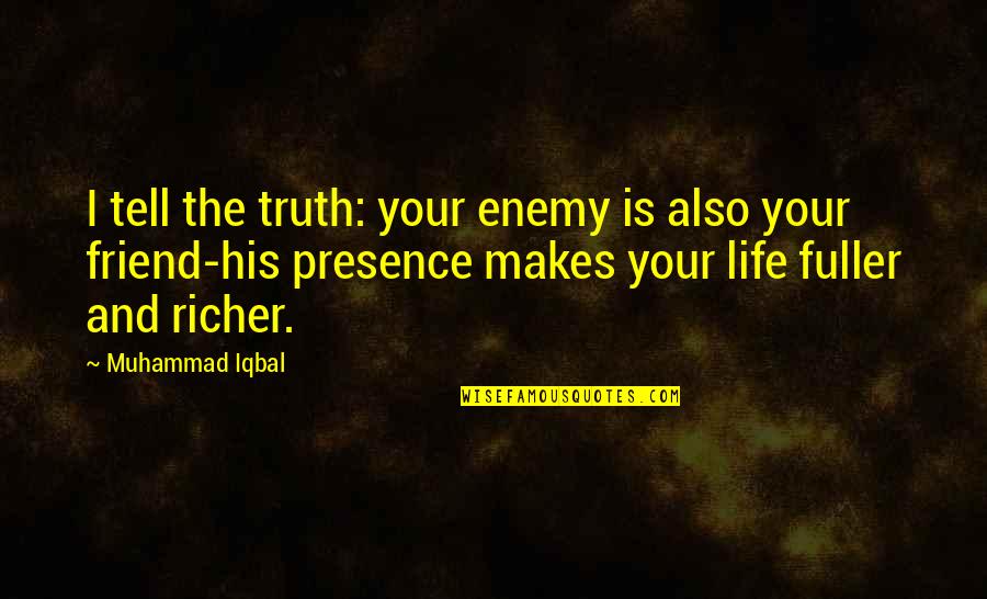 Best Friend Truth Quotes By Muhammad Iqbal: I tell the truth: your enemy is also