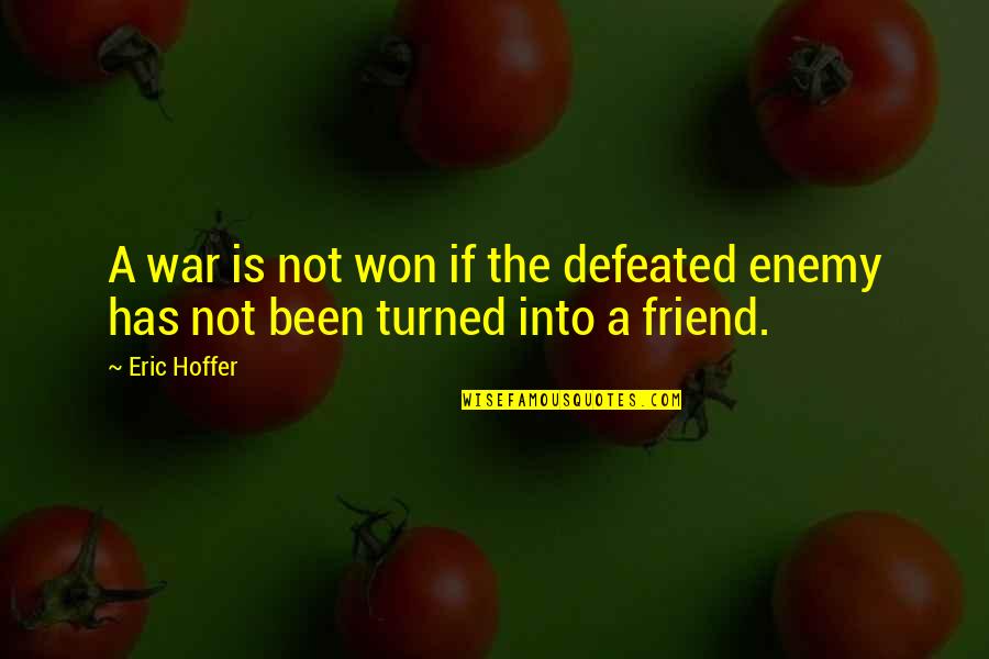 Best Friend Turned Quotes By Eric Hoffer: A war is not won if the defeated