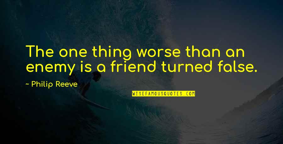 Best Friend Turned Quotes By Philip Reeve: The one thing worse than an enemy is