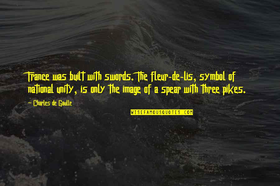 Best Friend Turning 30 Quotes By Charles De Gaulle: France was built with swords. The fleur-de-lis, symbol Best Friend Turning 30 Quotes By Charles De Gaulle: France was built with swords. The fleur-de-lis, symbol