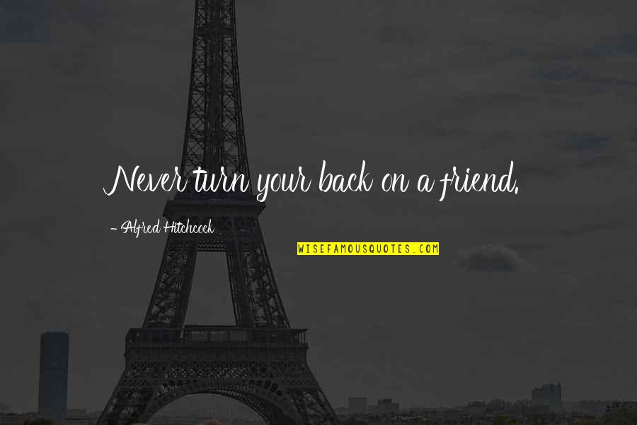 Best Friend Turns On You Quotes By Alfred Hitchcock: Never turn your back on a friend. Best Friend Turns On You Quotes By Alfred Hitchcock: Never turn your back on a friend.