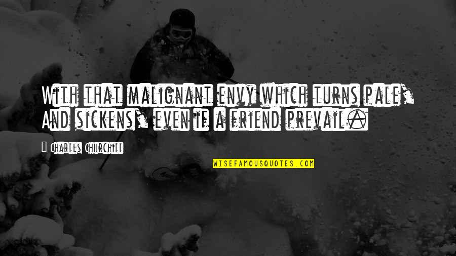 Best Friend Turns On You Quotes By Charles Churchill: With that malignant envy which turns pale, And Best Friend Turns On You Quotes By Charles Churchill: With that malignant envy which turns pale, And