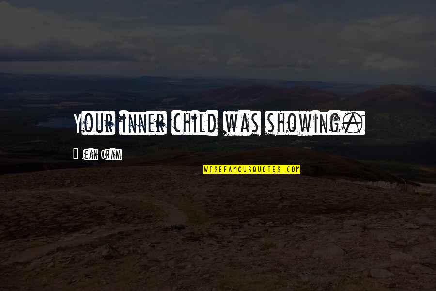 Best Friend Turns On You Quotes By Jean Oram: Your inner child was showing. Best Friend Turns On You Quotes By Jean Oram: Your inner child was showing.