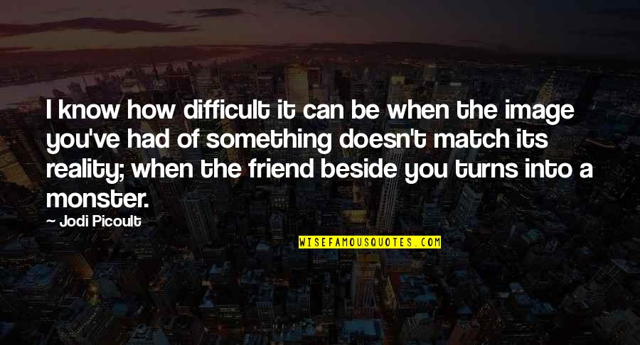 Best Friend Turns On You Quotes By Jodi Picoult: I know how difficult it can be when
