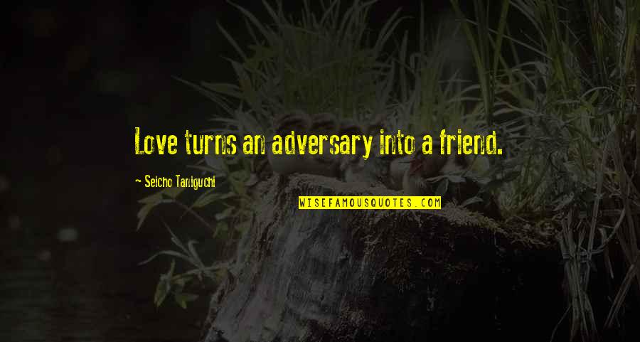 Best Friend Turns On You Quotes By Seicho Taniguchi: Love turns an adversary into a friend. Best Friend Turns On You Quotes By Seicho Taniguchi: Love turns an adversary into a friend.