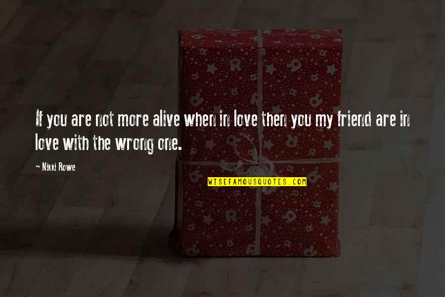 Best Friend Twin Flame Quotes By Nikki Rowe: If you are not more alive when in Best Friend Twin Flame Quotes By Nikki Rowe: If you are not more alive when in