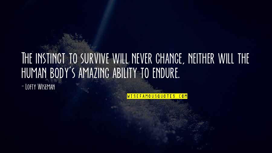 Best Friend Twinning Quotes By Lofty Wiseman: The instinct to survive will never change, neither Best Friend Twinning Quotes By Lofty Wiseman: The instinct to survive will never change, neither
