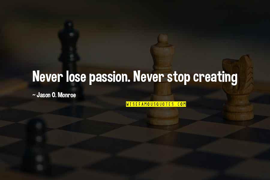 Best Friend Twitter Quotes By Jason O. Monroe: Never lose passion. Never stop creating