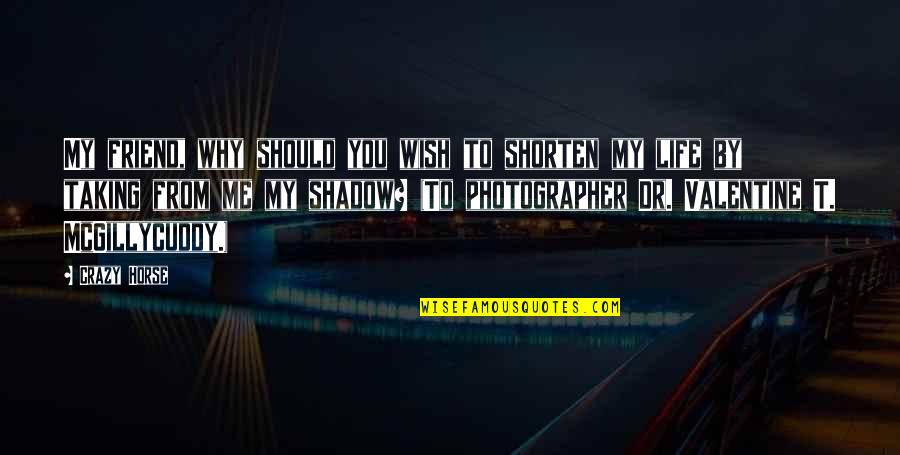 Best Friend Valentine Quotes By Crazy Horse: My friend, why should you wish to shorten