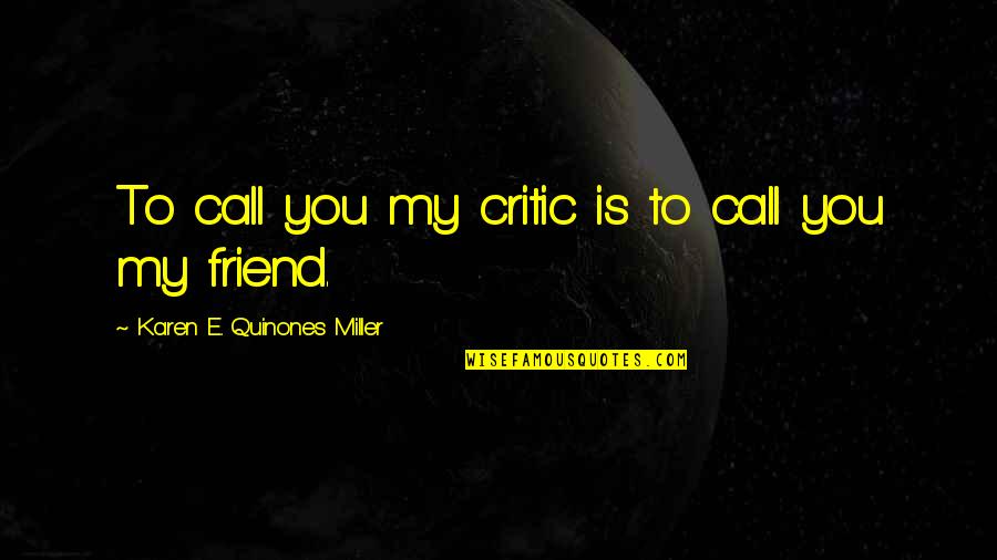 Best Friend Value Quotes By Karen E. Quinones Miller: To call you my critic is to call