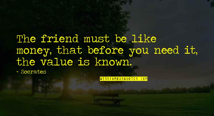 Best Friend Value Quotes By Socrates: The friend must be like money, that before