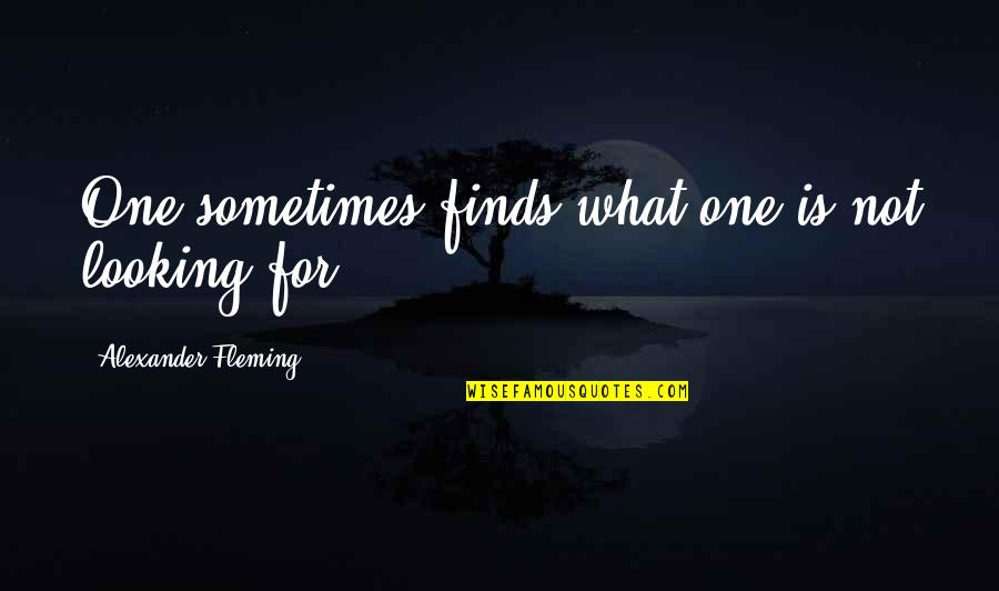 Best Friend Verses Quotes By Alexander Fleming: One sometimes finds what one is not looking