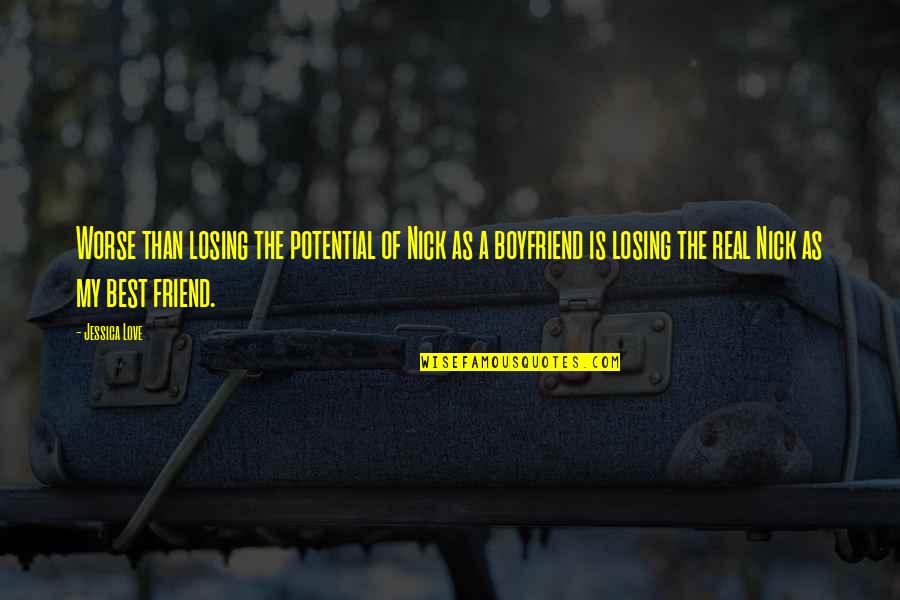 Best Friend Vs Boyfriend Quotes By Jessica Love: Worse than losing the potential of Nick as Best Friend Vs Boyfriend Quotes By Jessica Love: Worse than losing the potential of Nick as