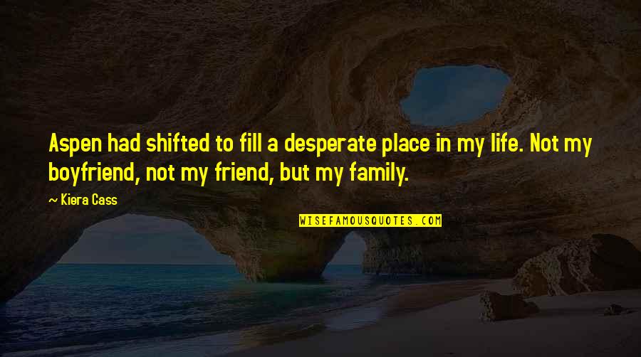 Best Friend Vs Boyfriend Quotes By Kiera Cass: Aspen had shifted to fill a desperate place Best Friend Vs Boyfriend Quotes By Kiera Cass: Aspen had shifted to fill a desperate place