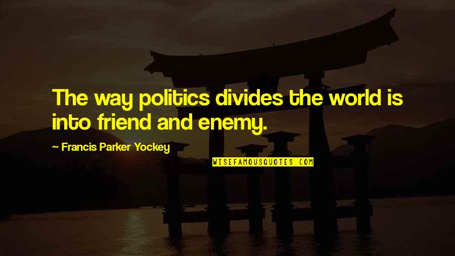 Best Friend Way Quotes By Francis Parker Yockey: The way politics divides the world is into