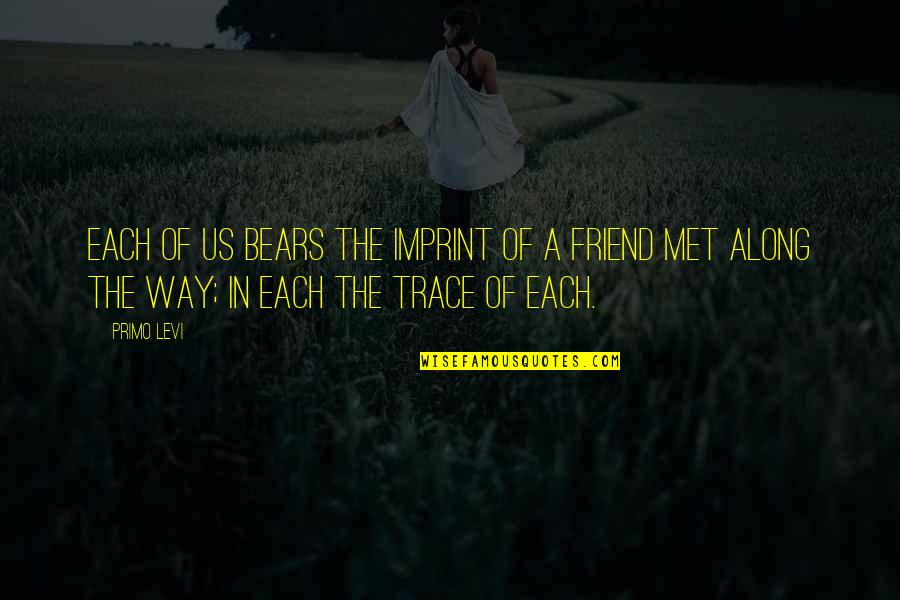 Best Friend Way Quotes By Primo Levi: Each of us bears the imprint of a