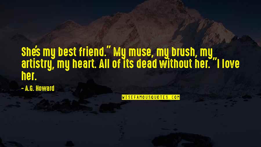 Best Friend We Heart It Quotes By A.G. Howard: She's my best friend." My muse, my brush,