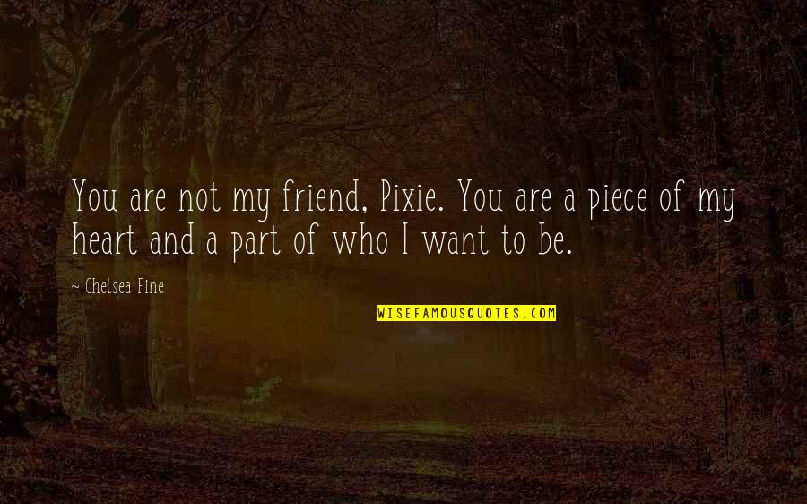 Best Friend We Heart It Quotes By Chelsea Fine: You are not my friend, Pixie. You are