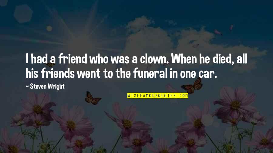 Best Friend Who Died Quotes By Steven Wright: I had a friend who was a clown.