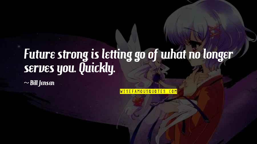Best Friend Who Passed Away Quotes By Bill Jensen: Future strong is letting go of what no