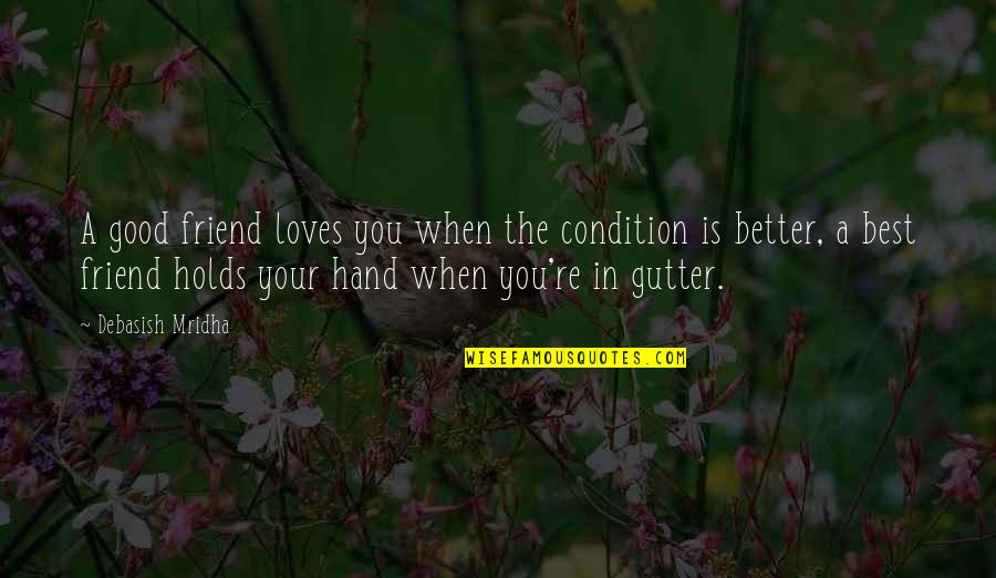 Best Friend Wisdom Quotes By Debasish Mridha: A good friend loves you when the condition