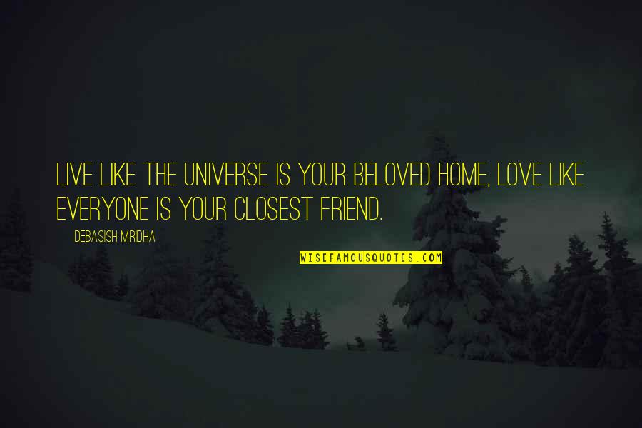 Best Friend Wisdom Quotes By Debasish Mridha: Live like the universe is your beloved home,